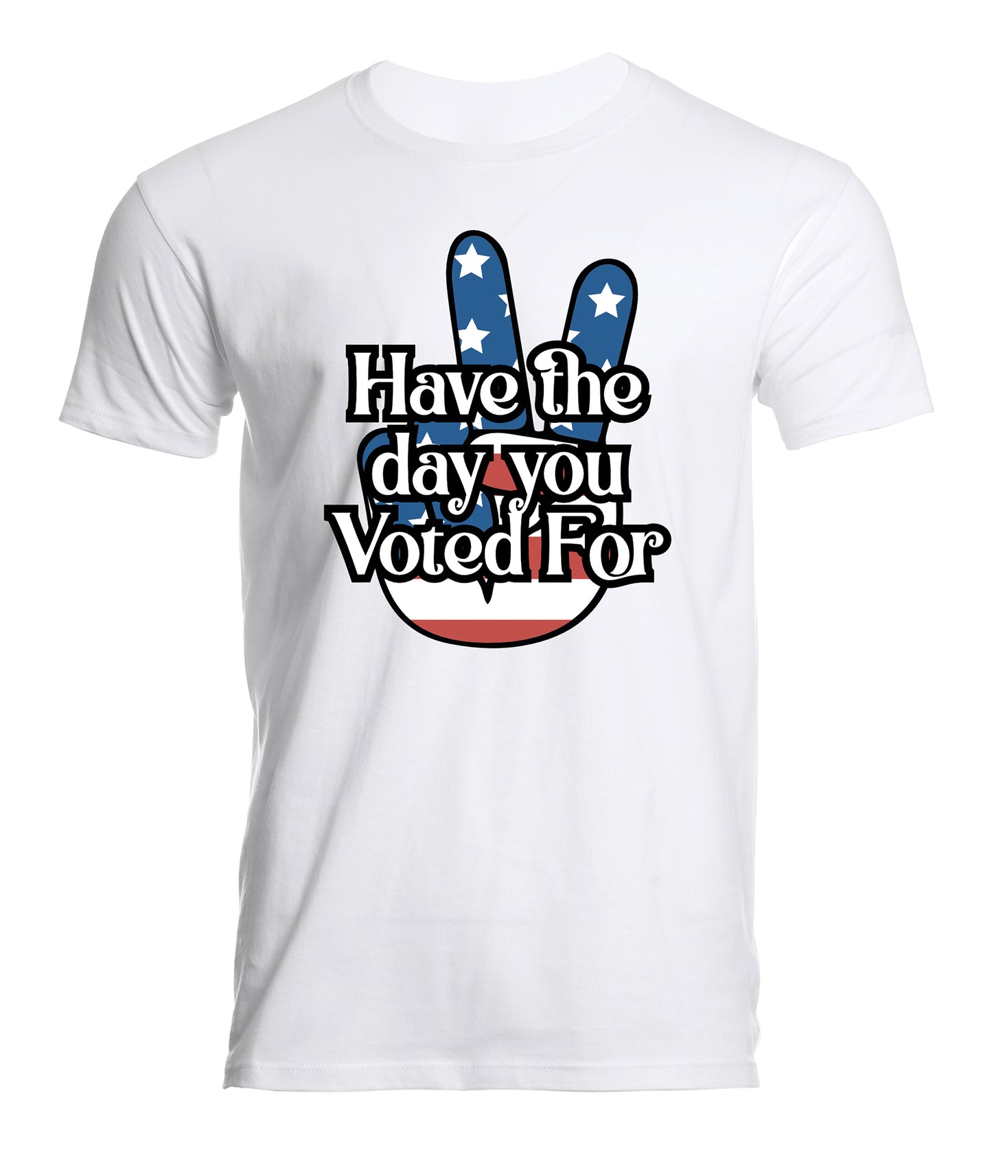 Have The Day You Voted For Unisex T-shirt
